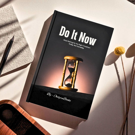 Do It Now - Stop Waiting for the Right Time, Start Today, Not Someday