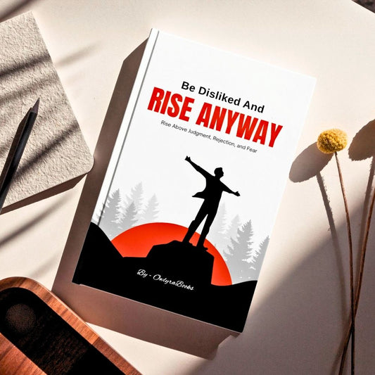 Be Disliked and Rise Anyway - Rise Above Judgment, Rejection, and Fear