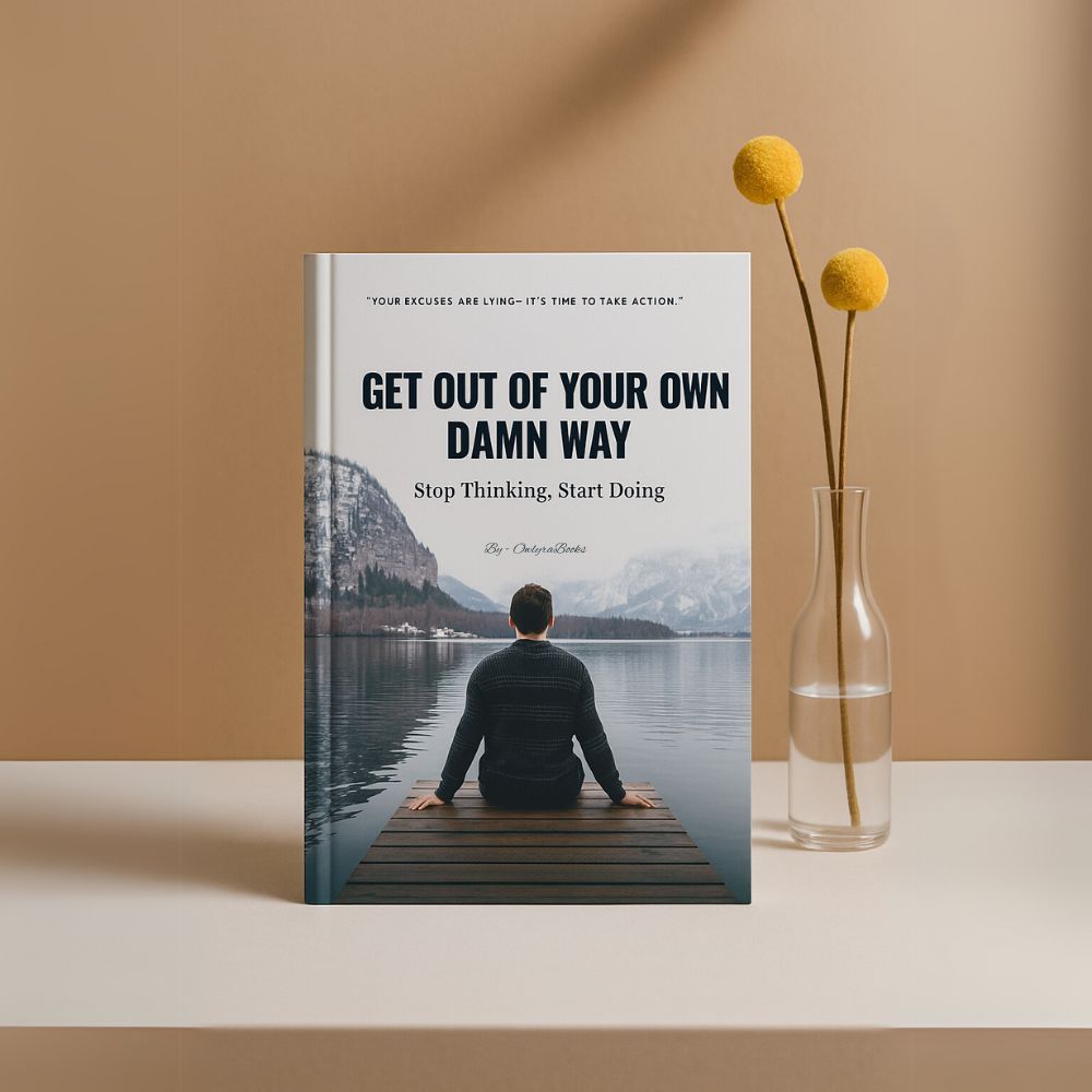 Get Out of Your Own Damn Way: Stop Thinking. Start Doing