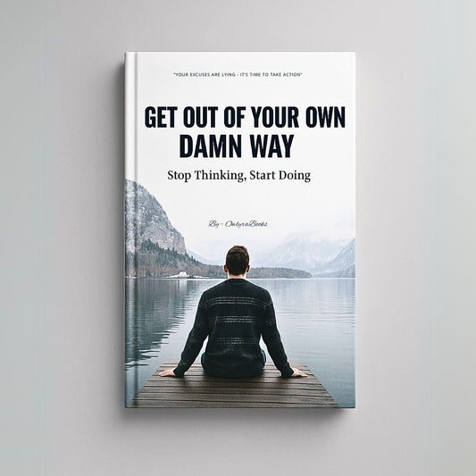 Get Out of Your Own Damn Way: Stop Thinking. Start Doing