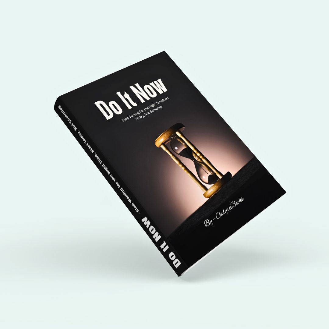 Do It Now - Stop Waiting for the Right Time, Start Today, Not Someday