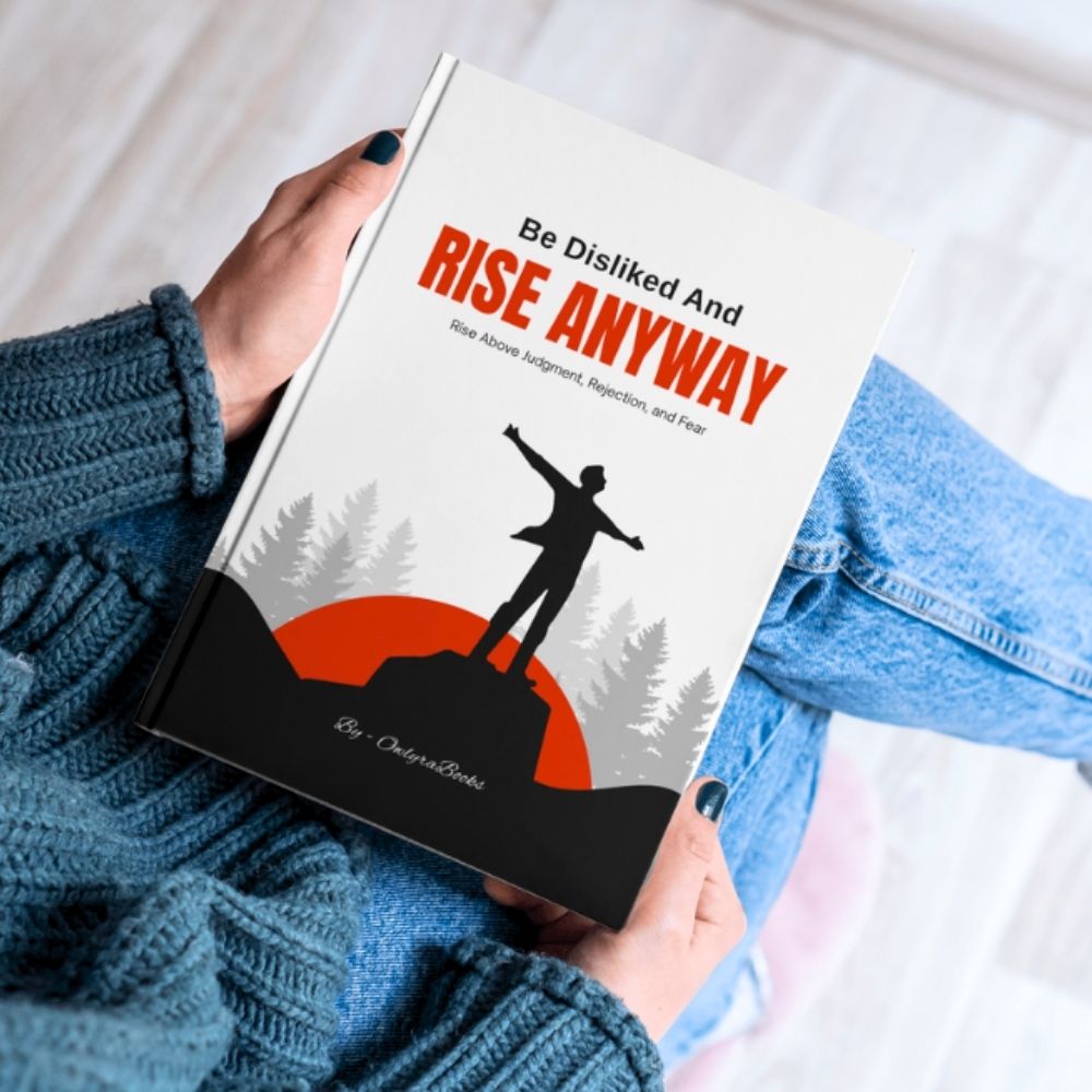 Be Disliked and Rise Anyway - Rise Above Judgment, Rejection, and Fear