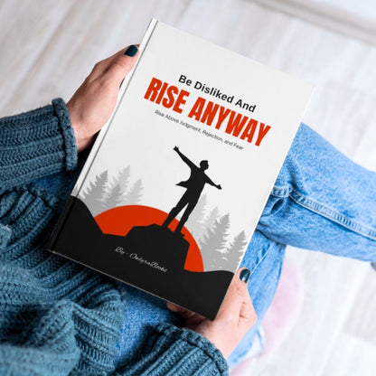 Be Disliked and Rise Anyway - Rise Above Judgment, Rejection, and Fear